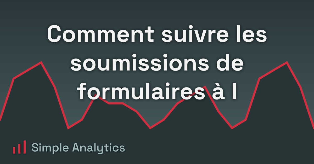 Comment suivre les soumissions de formulaires à l'aide de Google Tag Manager ?